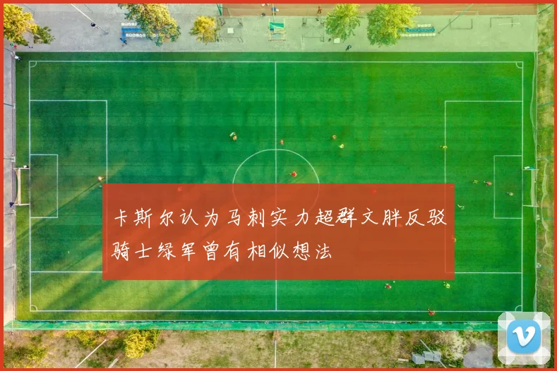卡斯尔认为马刺实力超群文胖反驳骑士绿军曾有相似想法