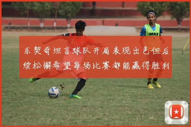东契奇坦言球队开局表现出色但后续松懈希望每场比赛都能赢得胜利